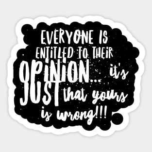 Everyone is ENTITLED to their Opinion...it’s just that YOURS is WRONG!!! Sticker